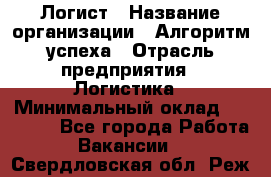 Логист › Название организации ­ Алгоритм успеха › Отрасль предприятия ­ Логистика › Минимальный оклад ­ 40 000 - Все города Работа » Вакансии   . Свердловская обл.,Реж г.